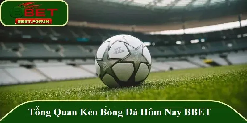Tổng quan về kèo bóng đá hôm nay BBET